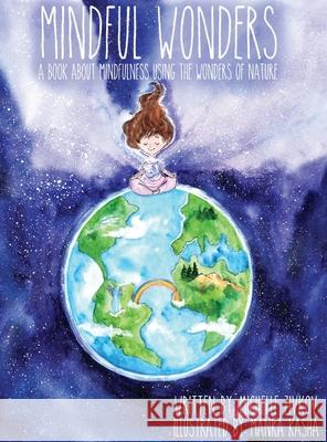Mindful Wonders: A book about mindfulness using the wonders of nature Michelle Zivkov Manka Kasha 9780578673783 Mindful Wonders, LLC