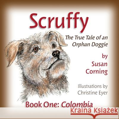 Scruffy: The True Tale of an Orphan Doggie Book One: Colombia Corning, Susan 9780578708331 Scruffy Saga Press
