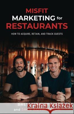 Misfit Marketing for Restaurants: How to Acquire, Retain, and Track Guests Jace Kovacevich Brett Linkletter 9780578751290