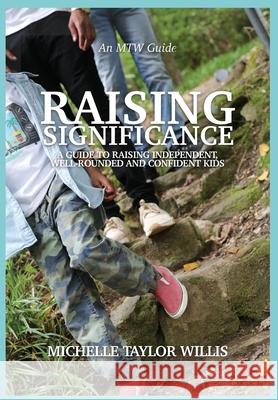 Raising Significance: A Guide to Raising Independent, Well-Rounded and Confident Kids Michelle Taylor Willis 9780578794075