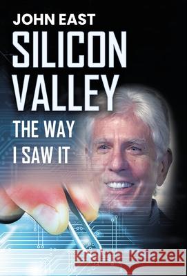 SILICON VALLEY the Way I Saw It John East Albert E. Perry 9780578831343 Qiworks Press