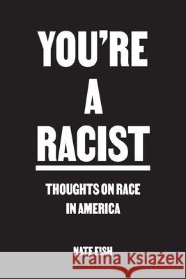 You're A Racist: Thoughts on Race in America Nate Fish 9780578835273 Brick of Gold Publishing Company