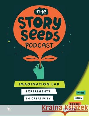 Imagination Lab: Experiments in Creativity The Story Seeds Podcast(tm) Sandhya Nankani Alicia Zadrozny 9780578847306 Literary Safari