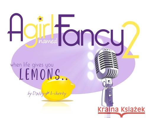 A Girl Named Fancy 2: When Life Gives You Lemons.. Daddy &. Liberty 9780578852003 Elci Productions LLC