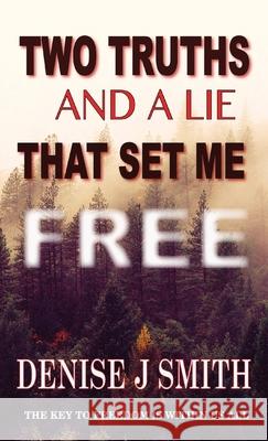 Two Truths and a Lie That Set Me Free Smith, Denise J. 9780578859903