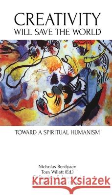 Creativity Will Save the World: Toward a Spiritual Humanism Nicholas Berdyaev Tom Willett Stephen Janos 9780578879215 Alva Addison