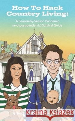How To Hack Country Living: A Season-by-Season Pandemic (and Post-Pandemic) Survival Guide Jacob Chalfin Jesse Liebman 9780578910987 Country Cousins Press