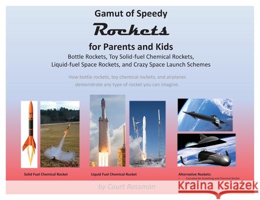 Gamut of Speedy Rockets, for Parents and Kids: Bottle Rockets, Toy Solid-fuel Chemical Rockets, Liquid-fuel Rockets, and Crazy Space Launch Schemes Court E. Rossman 9780578919263 Personal