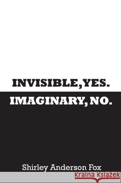 Invisible, Yes. Imaginary, No. Shirley Fox 9780578945385