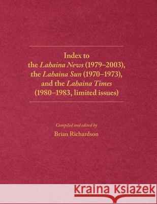 Index to the Lahaina News (1979-2003), the Lahaina Sun (1970-1973), and the Lahaina Times (1980-1983, limited issues) Brian Richardson Lance D. Collins 9780578953748