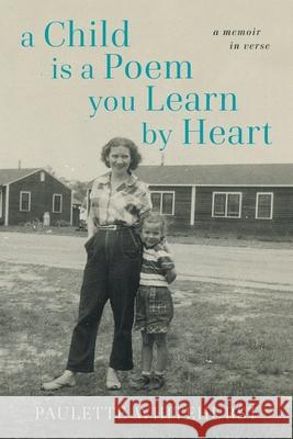 A Child is a Poem You Learn by Heart: A Memoir in Verse Paulette Whitehurst Douglas Scott Jones 9780578963051 Fairy Fort Books, LLC