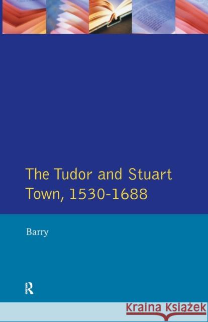 The Tudor and Stuart Town 1530 - 1688: A Reader in English Urban History Barry, Jonathan 9780582051300
