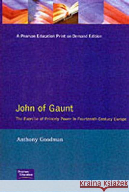 John of Gaunt: The Exercise of Princely Power in Fourteenth-Century Europe Goodman, Anthony 9780582098138