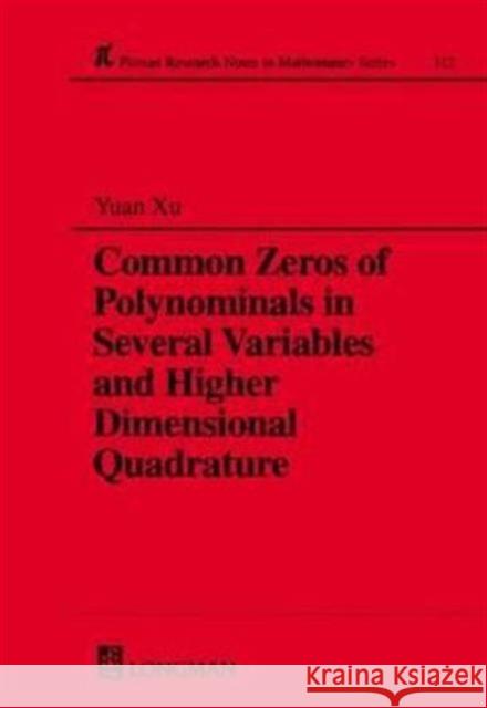Common Zeros of Polynominals in Several Variables and Higher Dimensional Quadrature Yuan Xu 9780582246706 Chapman & Hall/CRC