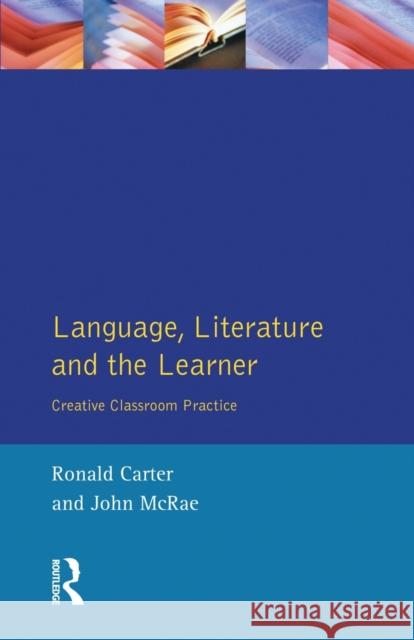 Language, Literature and the Learner: Creative Classroom Practice Carter, Ronald 9780582293236