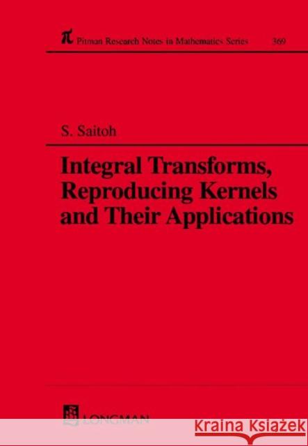 Integral Transforms, Reproducing Kernels and Their Applications Saburou Saitoh S. Saitoh 9780582317581 Chapman & Hall/CRC