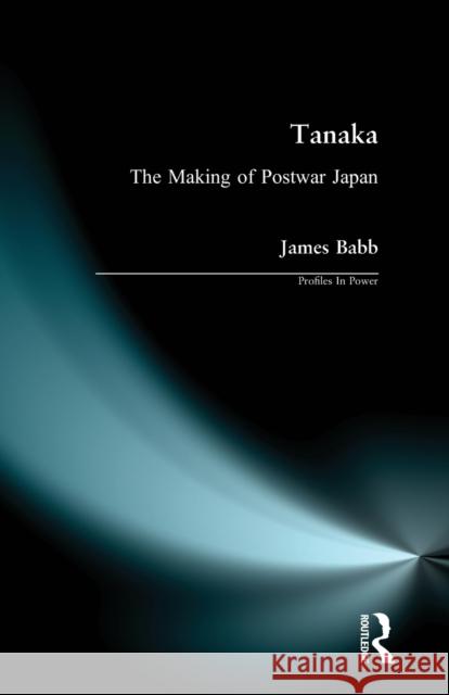 Tanaka: The Making of Postwar Japan Babb, James 9780582382152 Longman Publishing Group
