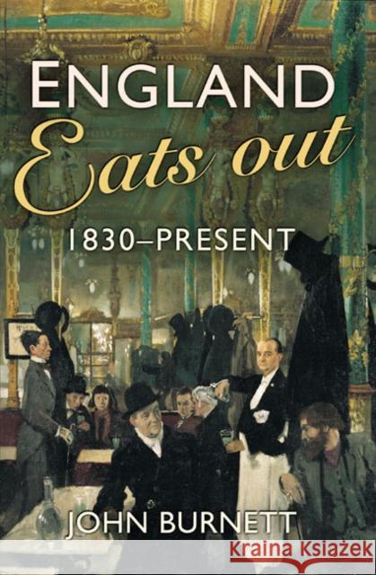 England Eats Out: A Social History of Eating Out in England from 1830 to the Present Burnett, John 9780582472662 Longman Publishing Group