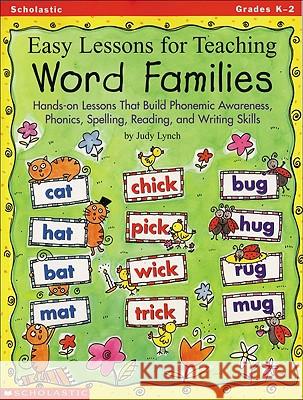 Easy Lessons for Teaching Word Families: Hands-On Lessons That Build Phonemic Awareness, Phonics, Spelling, Reading, and Writing Skills Judy Lynch S Fiction 9780590685702 Scholastic