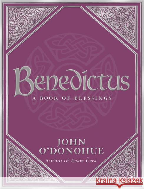 Benedictus: A Book Of Blessings - an inspiring and comforting and deeply touching collection of blessings for every moment in life from international bestselling author John O’Donohue John, Ph.D. O'Donohue 9780593058626