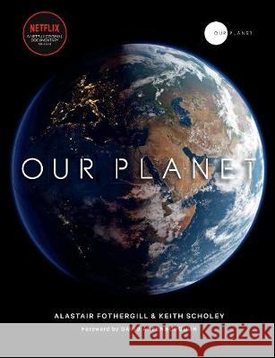 Our Planet: The official companion to the ground-breaking Netflix original Attenborough series with a special foreword by David Attenborough Fothergill Alastair Scholey Keith Pearce Fred 9780593079768