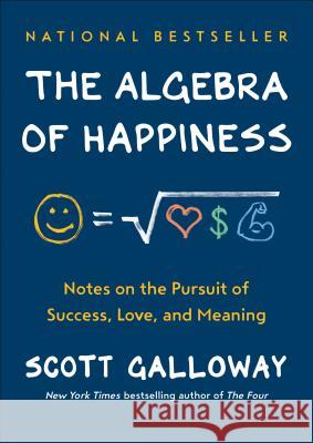 The Algebra of Happiness: Notes on the Pursuit of Success, Love, and Meaning Galloway, Scott 9780593084199 Portfolio