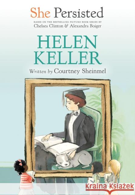 She Persisted: Helen Keller Courtney Sheinmel Chelsea Clinton Alexandra Boiger 9780593115695 Philomel Books