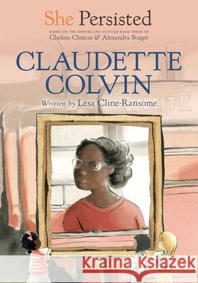 She Persisted: Claudette Colvin Lesa Cline-Ransome Chelsea Clinton Alexandra Boiger 9780593115848 Philomel Books