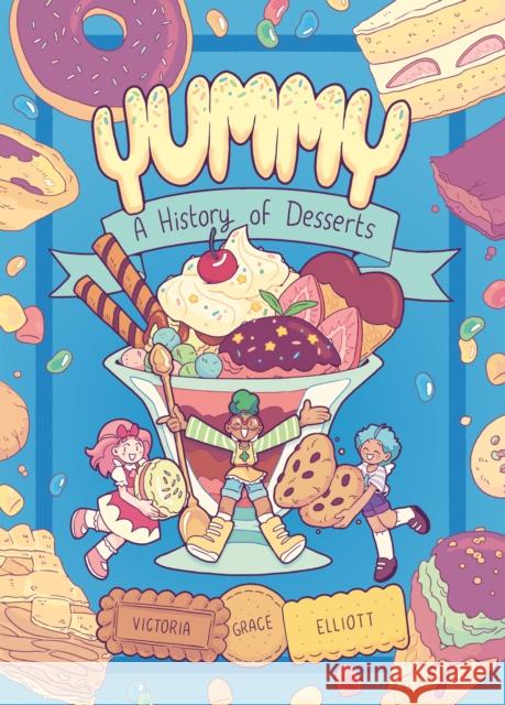 Yummy: A History of Desserts (a Graphic Novel) Elliott, Victoria Grace 9780593124376 Random House Graphic