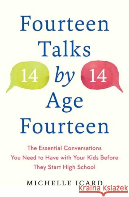 Fourteen Talks by Age Fourteen: The Essential Conversations You Need to Have with Your Kids Before They Start High School Icard, Michelle 9780593137512 Random House USA Inc
