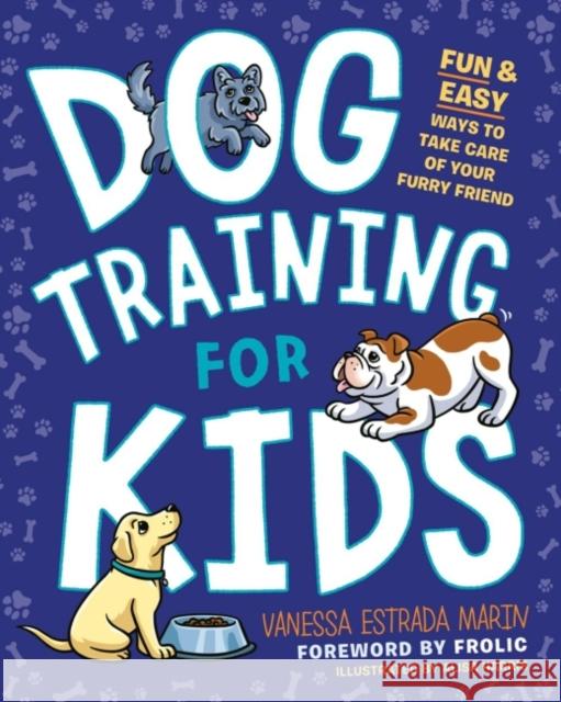 Dog Training for Kids: Fun and Easy Ways to Care for Your Furry Friend Vanessa Estrada Marin Alisa Harris Frolic 9780593196571 Kids Books