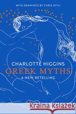 Greek Myths: A New Retelling Higgins, Charlotte 9780593316269 Pantheon Books