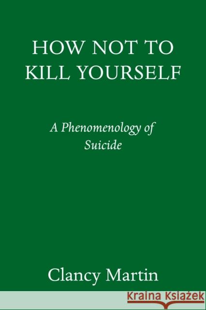 How Not to Kill Yourself: A Portrait of the Suicidal Mind Clancy Martin 9780593317051