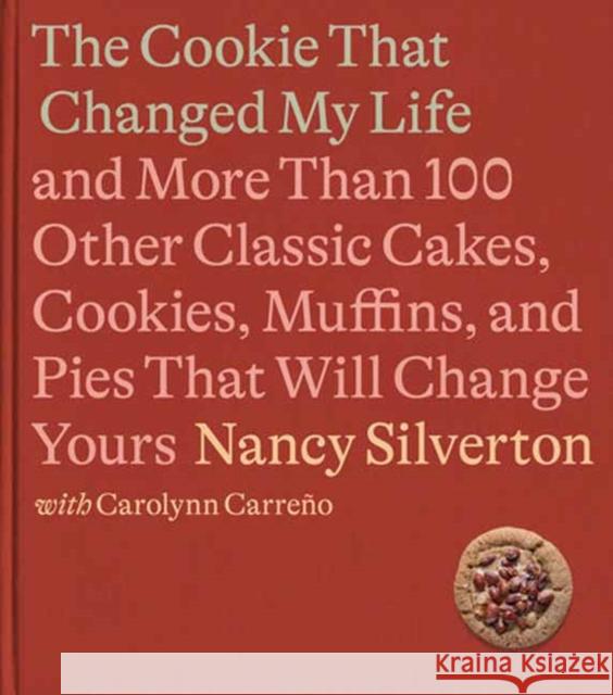 The Perfect Cookie That Changed My Life: And More Than 100 Other Classic Cakes, Cookies, Muffins, and Pies That Will Change Yours: A Cookbook Nancy Silverton Carolynn Carreno 9780593321669 Alfred A. Knopf