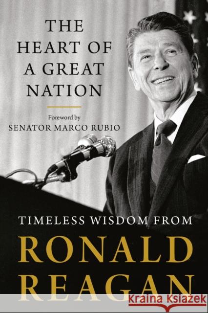 The Heart of a Great Nation: Timeless Wisdom from Ronald Reagan Ronald Reagan Marco Rubio 9780593329757 Sentinel