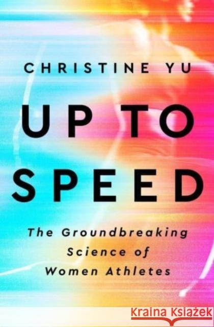 Up To Speed: The Groundbreaking Science of Women Athletes Christine Yu 9780593332399