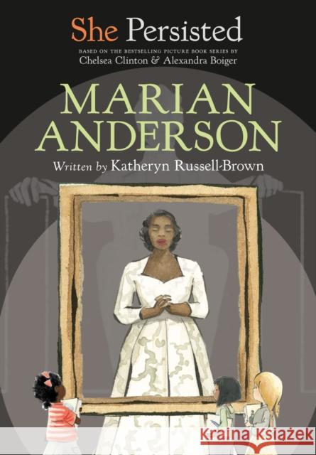 She Persisted: Marian Anderson Katheryn Russell-Brown Chelsea Clinton Alexandra Boiger 9780593403785 Penguin Putnam Inc