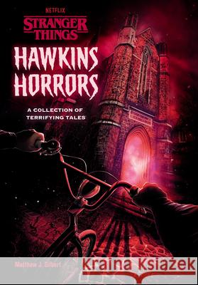 Hawkins Horrors (Stranger Things): A Collection of Terrifying Tales Gilbert, Matthew J. 9780593483961