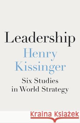 Leadership: Six Studies in World Strategy Kissinger, Henry 9780593489444