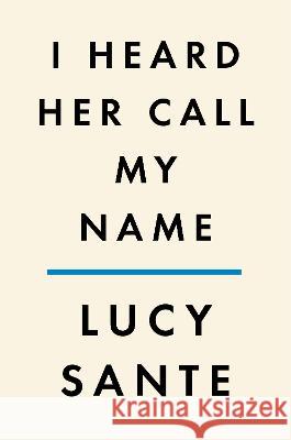 I Heard Her Call My Name: A Memoir of Transition Luc Sante 9780593493762