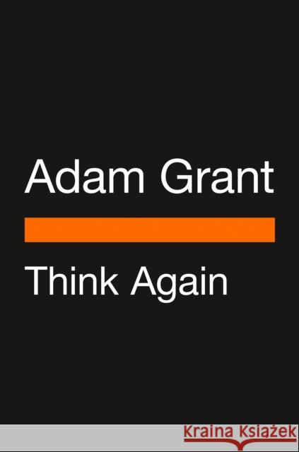 Think Again: The Power of Knowing What You Don't Know Adam Grant 9780593511718