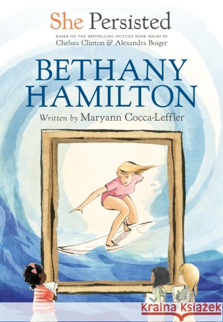 She Persisted: Bethany Hamilton Maryann Cocca-Leffler Chelsea Clinton Alexandra Boiger 9780593529072 Philomel Books