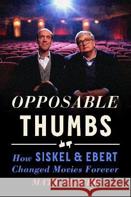 Opposable Thumbs: How Siskel & Ebert Changed Movies Forever Matt Singer 9780593540152 G.P. Putnam's Sons