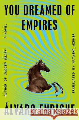 You Dreamed of Empires ?lvaro Enrigue Natasha Wimmer 9780593544792 Riverhead Books
