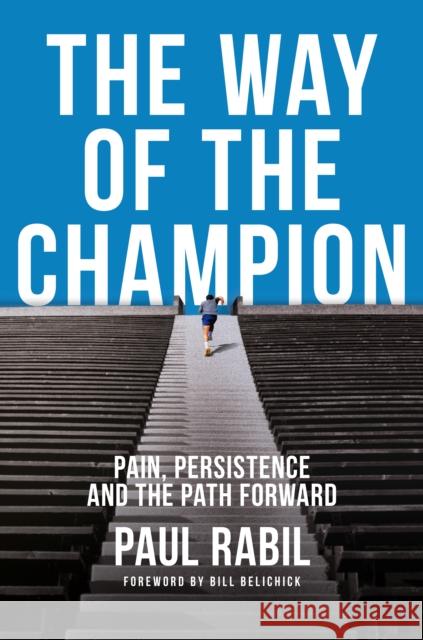 The Way of the Champion: Pain, Persistence, and the Path Forward Paul Rabil Bill Belichick 9780593545492 Portfolio
