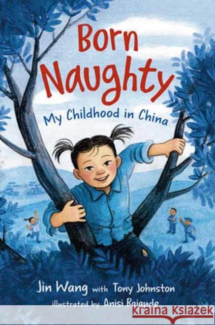 Born Naughty: My Childhood in China Jin Wang Tony Johnston Anisi Baigude 9780593563618 Anne Schwartz Books