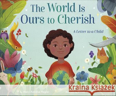 The World Is Ours to Cherish: A Letter to a Child Mary Anna?se Heglar Vivian Mineker 9780593568026