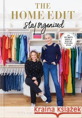 The Home Edit: Stay Organized: The Ultimate Guide to Making Systems Stick Clea Shearer, Joanna Teplin 9780593581698 Potter/Ten Speed/Harmony/Rodale