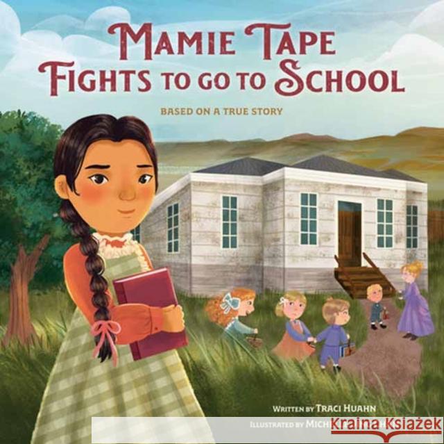 Mamie Tape Fights to Go to School: Based on a True Story Traci Huahn Michelle Jing Chan 9780593644027 Crown Books for Young Readers