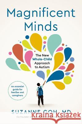Magnificent Minds: The New Whole-Child Approach to Autism Suzanne Goh 9780593712719 Tarcherperigee